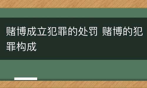 赌博成立犯罪的处罚 赌博的犯罪构成