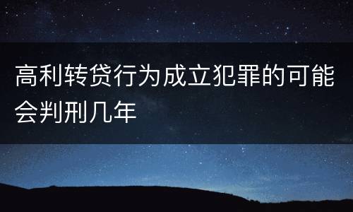 高利转贷行为成立犯罪的可能会判刑几年