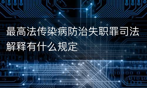 最高法传染病防治失职罪司法解释有什么规定