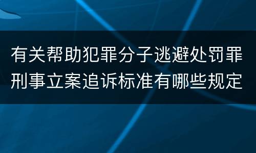 有关帮助犯罪分子逃避处罚罪刑事立案追诉标准有哪些规定