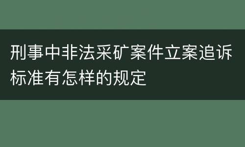 刑事中非法采矿案件立案追诉标准有怎样的规定