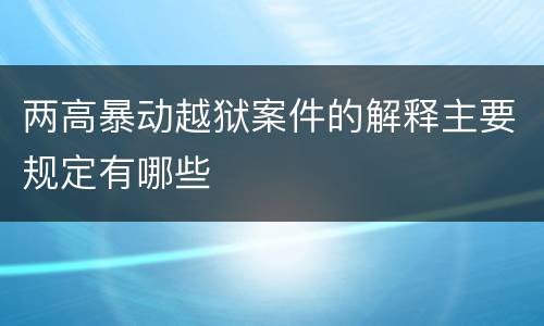 两高暴动越狱案件的解释主要规定有哪些