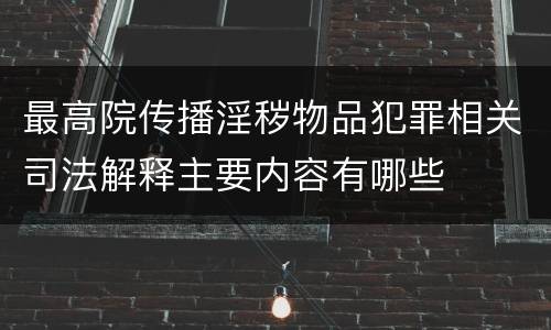 最高院传播淫秽物品犯罪相关司法解释主要内容有哪些