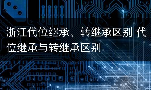 浙江代位继承、转继承区别 代位继承与转继承区别