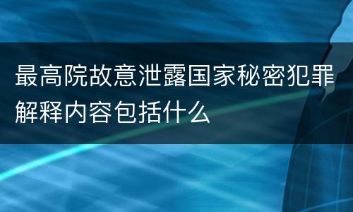 最高院故意泄露国家秘密犯罪解释内容包括什么