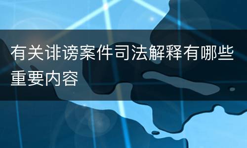 有关诽谤案件司法解释有哪些重要内容