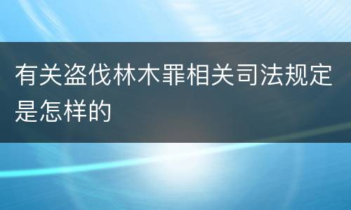 有关盗伐林木罪相关司法规定是怎样的