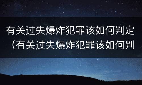 有关过失爆炸犯罪该如何判定（有关过失爆炸犯罪该如何判定责任）