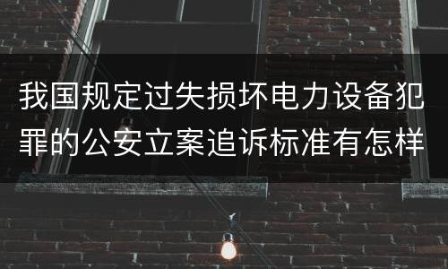 我国规定过失损坏电力设备犯罪的公安立案追诉标准有怎样的规定