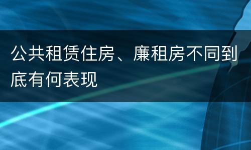 公共租赁住房、廉租房不同到底有何表现