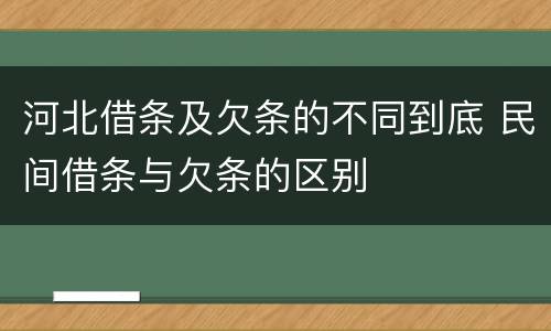 河北借条及欠条的不同到底 民间借条与欠条的区别