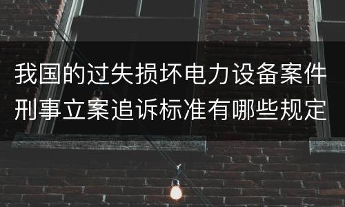 我国的过失损坏电力设备案件刑事立案追诉标准有哪些规定