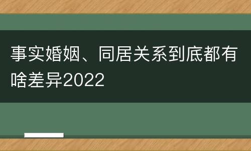 事实婚姻、同居关系到底都有啥差异2022