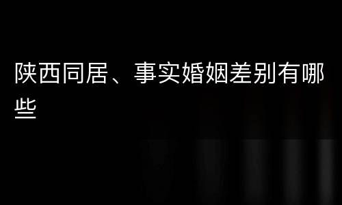 陕西同居、事实婚姻差别有哪些