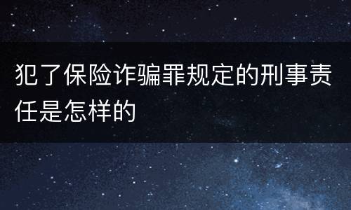 犯了保险诈骗罪规定的刑事责任是怎样的