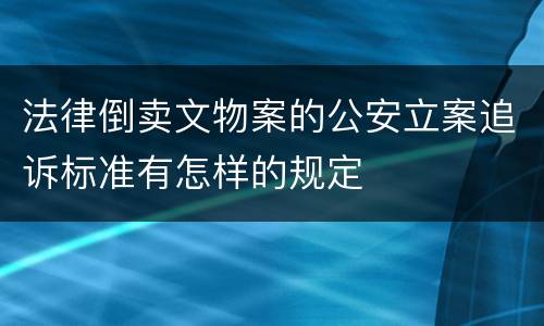 法律倒卖文物案的公安立案追诉标准有怎样的规定