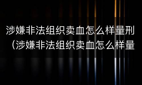 涉嫌非法组织卖血怎么样量刑（涉嫌非法组织卖血怎么样量刑的）