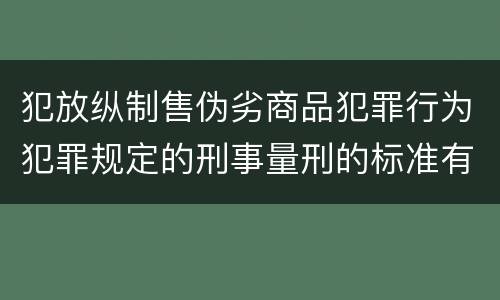 犯放纵制售伪劣商品犯罪行为犯罪规定的刑事量刑的标准有哪些