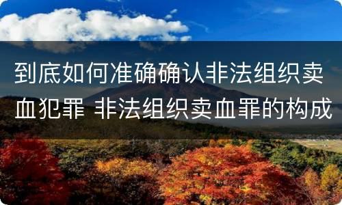 到底如何准确确认非法组织卖血犯罪 非法组织卖血罪的构成要件