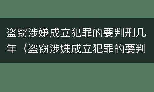 盗窃涉嫌成立犯罪的要判刑几年（盗窃涉嫌成立犯罪的要判刑几年呢）