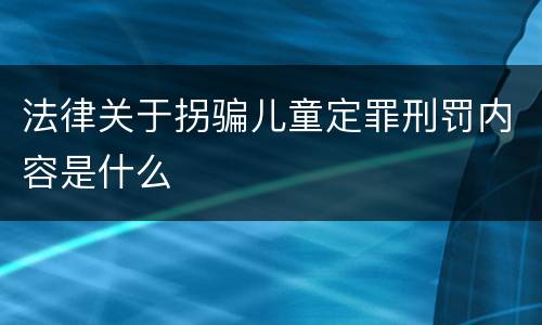 法律关于拐骗儿童定罪刑罚内容是什么