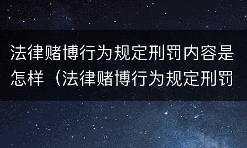 法律赌博行为规定刑罚内容是怎样（法律赌博行为规定刑罚内容是怎样的呢）