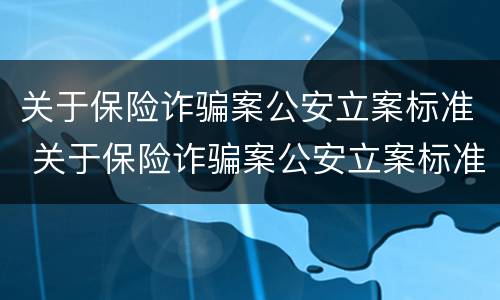 关于保险诈骗案公安立案标准 关于保险诈骗案公安立案标准是什么