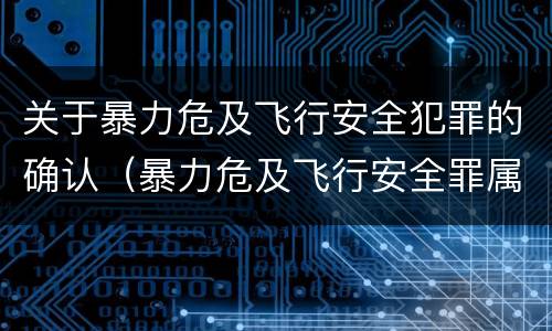 关于暴力危及飞行安全犯罪的确认（暴力危及飞行安全罪属于行为犯）