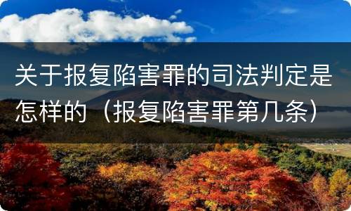 关于报复陷害罪的司法判定是怎样的（报复陷害罪第几条）