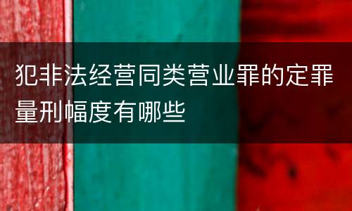 犯非法经营同类营业罪的定罪量刑幅度有哪些