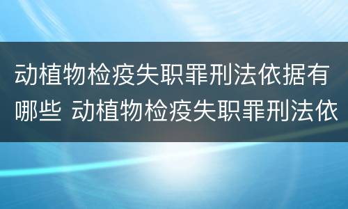 动植物检疫失职罪刑法依据有哪些 动植物检疫失职罪刑法依据有哪些条例