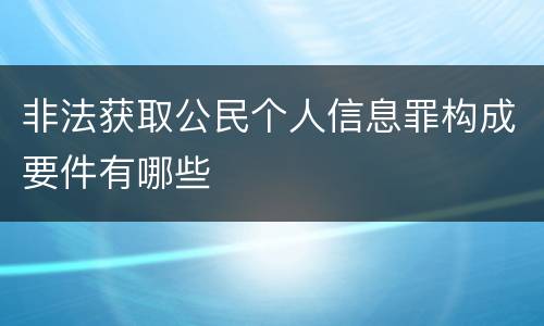 非法获取公民个人信息罪构成要件有哪些