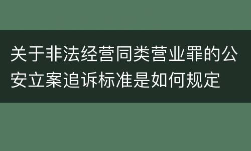 关于非法经营同类营业罪的公安立案追诉标准是如何规定