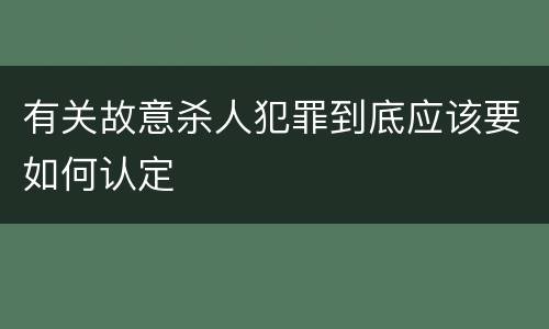 有关故意杀人犯罪到底应该要如何认定