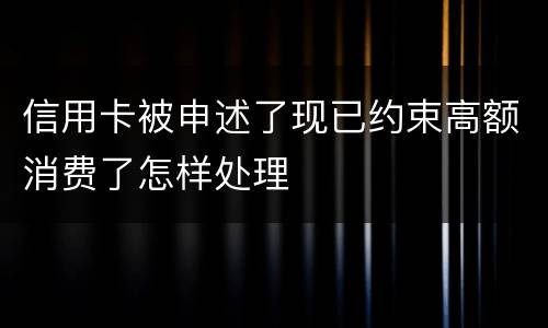 信用卡被申述了现已约束高额消费了怎样处理