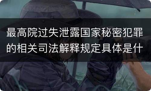 最高院过失泄露国家秘密犯罪的相关司法解释规定具体是什么内容