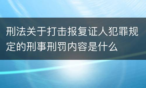 刑法关于打击报复证人犯罪规定的刑事刑罚内容是什么