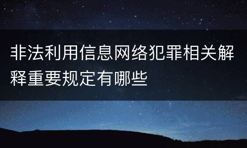 非法利用信息网络犯罪相关解释重要规定有哪些