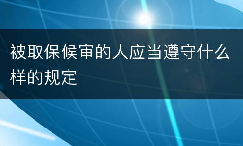 被取保候审的人应当遵守什么样的规定