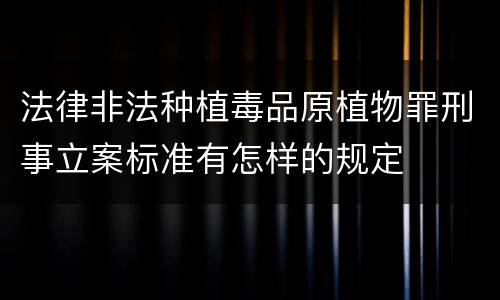 法律非法种植毒品原植物罪刑事立案标准有怎样的规定