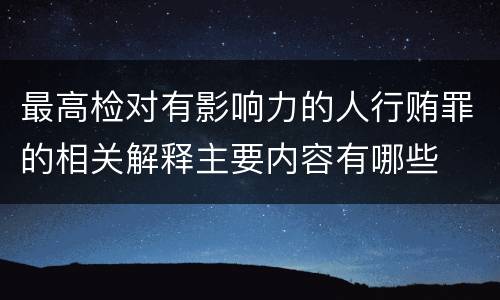 最高检对有影响力的人行贿罪的相关解释主要内容有哪些