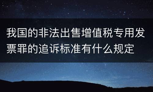 我国的非法出售增值税专用发票罪的追诉标准有什么规定