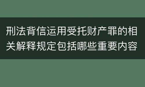 刑法背信运用受托财产罪的相关解释规定包括哪些重要内容