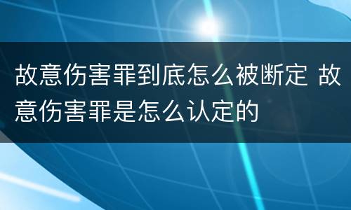 故意伤害罪到底怎么被断定 故意伤害罪是怎么认定的