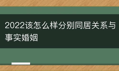 2022该怎么样分别同居关系与事实婚姻