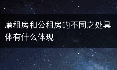 廉租房和公租房的不同之处具体有什么体现