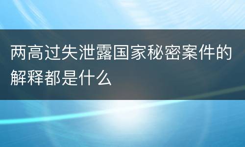 两高过失泄露国家秘密案件的解释都是什么