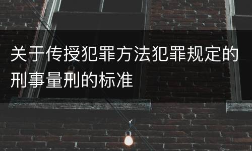 关于传授犯罪方法犯罪规定的刑事量刑的标准