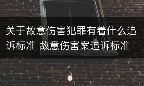 关于故意伤害犯罪有着什么追诉标准 故意伤害案追诉标准