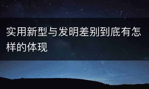 实用新型与发明差别到底有怎样的体现